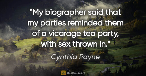 Cynthia Payne quote: "My biographer said that my parties reminded them of a vicarage..."