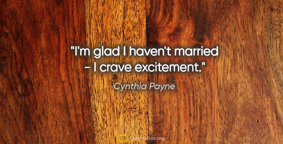 Cynthia Payne quote: "I'm glad I haven't married - I crave excitement."