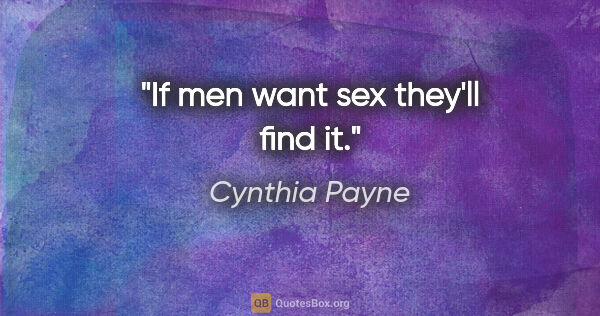 Cynthia Payne quote: "If men want sex they'll find it."