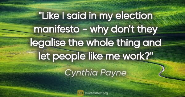 Cynthia Payne quote: "Like I said in my election manifesto - why don't they legalise..."