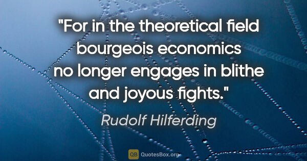 Rudolf Hilferding quote: "For in the theoretical field bourgeois economics no longer..."