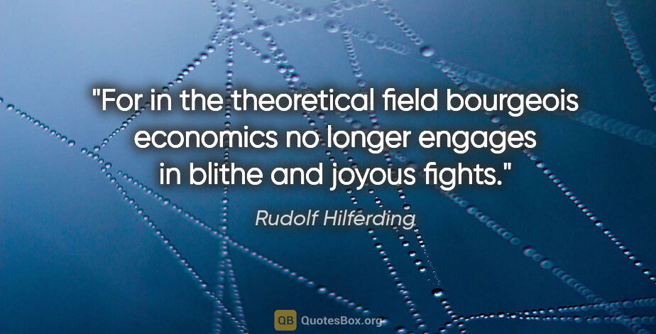 Rudolf Hilferding quote: "For in the theoretical field bourgeois economics no longer..."