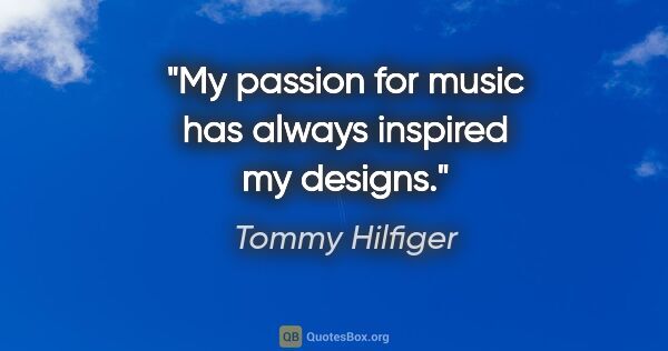 Tommy Hilfiger quote: "My passion for music has always inspired my designs."