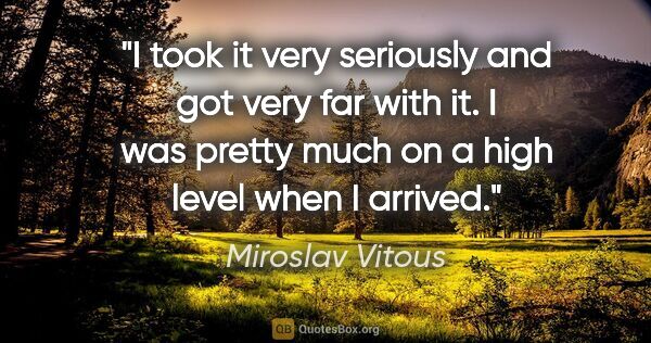 Miroslav Vitous quote: "I took it very seriously and got very far with it. I was..."