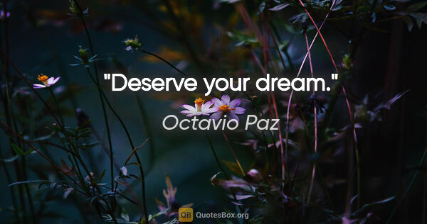 Octavio Paz quote: "Deserve your dream."