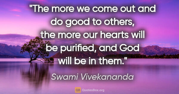 Swami Vivekananda quote: "The more we come out and do good to others, the more our..."