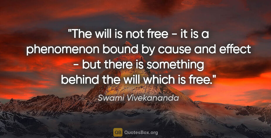 Swami Vivekananda quote: "The will is not free - it is a phenomenon bound by cause and..."