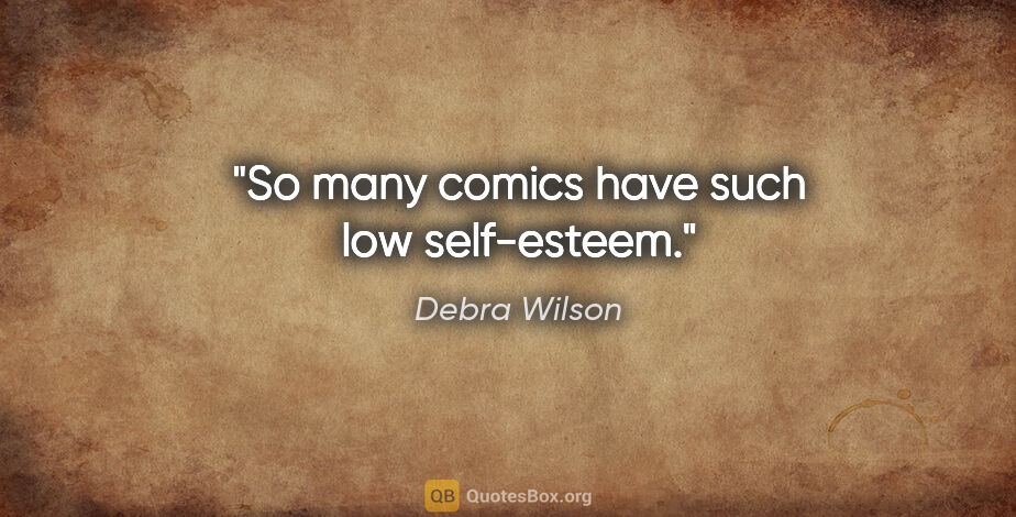 Debra Wilson quote: "So many comics have such low self-esteem."