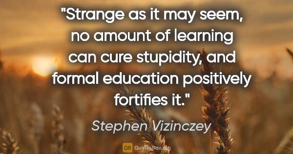 Stephen Vizinczey quote: "Strange as it may seem, no amount of learning can cure..."