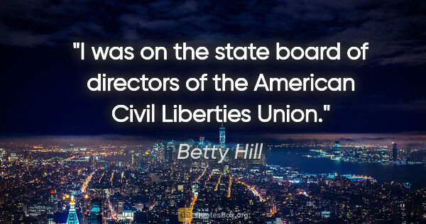 Betty Hill quote: "I was on the state board of directors of the American Civil..."