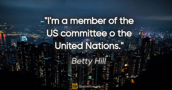 Betty Hill quote: "I'm a member of the US committee o the United Nations."