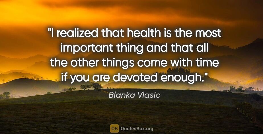 Blanka Vlasic quote: "I realized that health is the most important thing and that..."