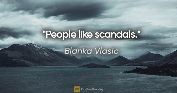 Blanka Vlasic quote: "People like scandals."