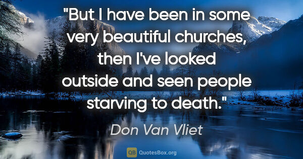 Don Van Vliet quote: "But I have been in some very beautiful churches, then I've..."