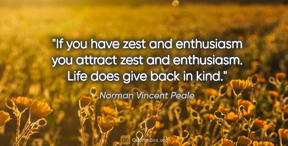 Norman Vincent Peale quote: "If you have zest and enthusiasm you attract zest and..."