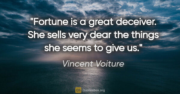 Vincent Voiture quote: "Fortune is a great deceiver. She sells very dear the things..."