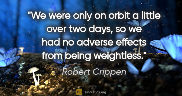 Robert Crippen quote: "We were only on orbit a little over two days, so we had no..."