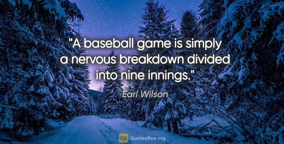 Earl Wilson quote: "A baseball game is simply a nervous breakdown divided into..."