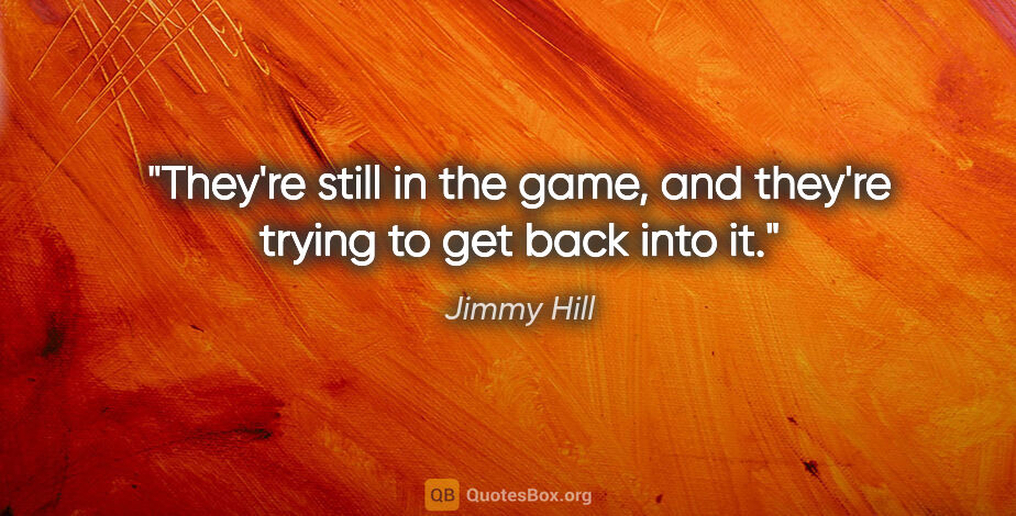 Jimmy Hill quote: "They're still in the game, and they're trying to get back into..."