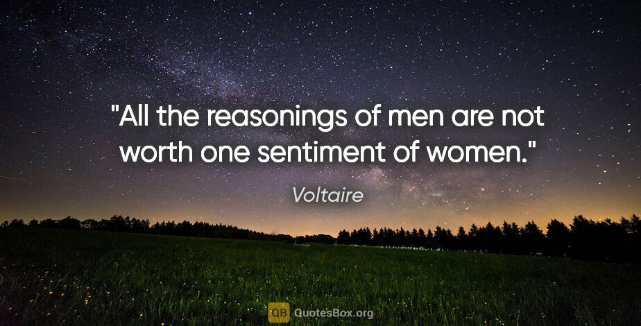 Voltaire quote: "All the reasonings of men are not worth one sentiment of women."
