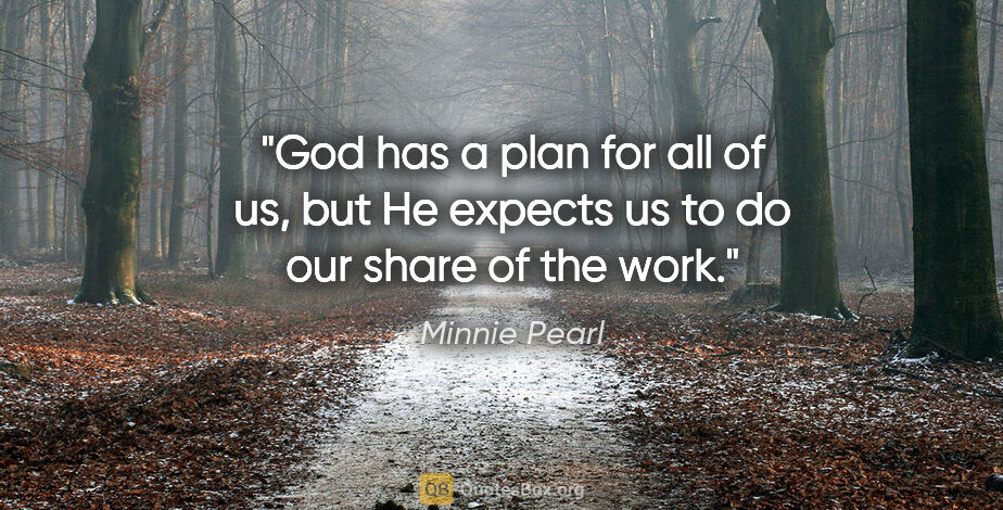 Minnie Pearl quote: "God has a plan for all of us, but He expects us to do our..."