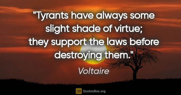 Voltaire quote: "Tyrants have always some slight shade of virtue; they support..."