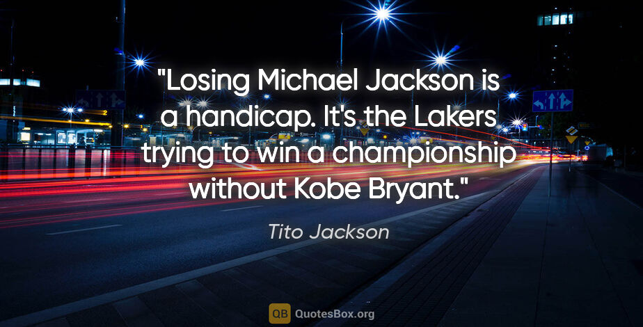 Tito Jackson quote: "Losing Michael Jackson is a handicap. It's the Lakers trying..."