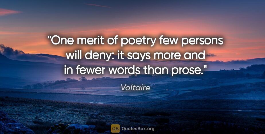 Voltaire quote: "One merit of poetry few persons will deny: it says more and in..."