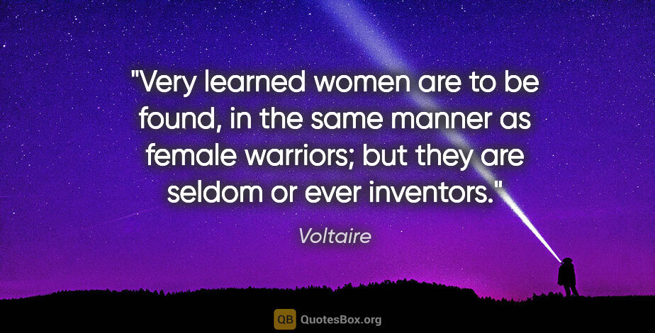 Voltaire quote: "Very learned women are to be found, in the same manner as..."