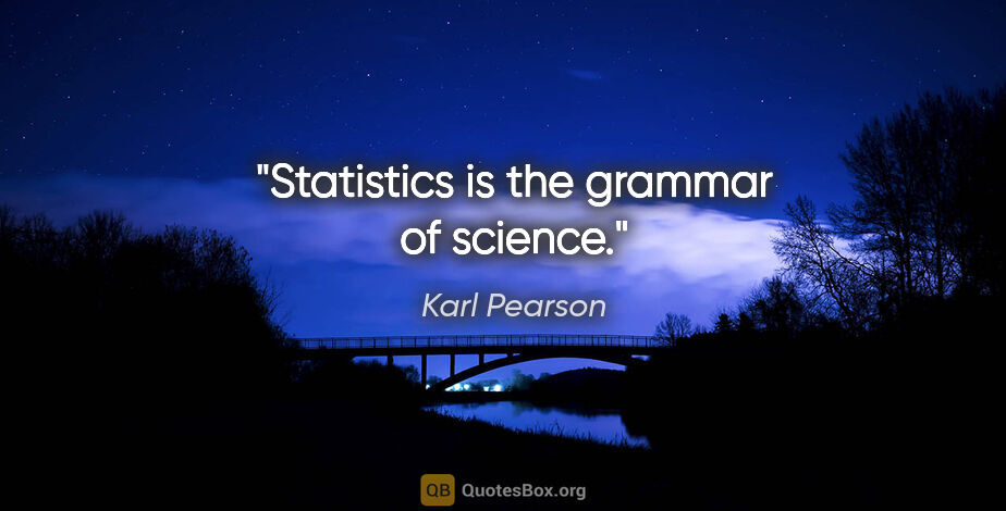 Karl Pearson quote: "Statistics is the grammar of science."