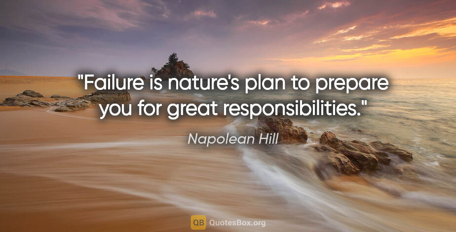Napolean Hill quote: "Failure is nature's plan to prepare you for great..."