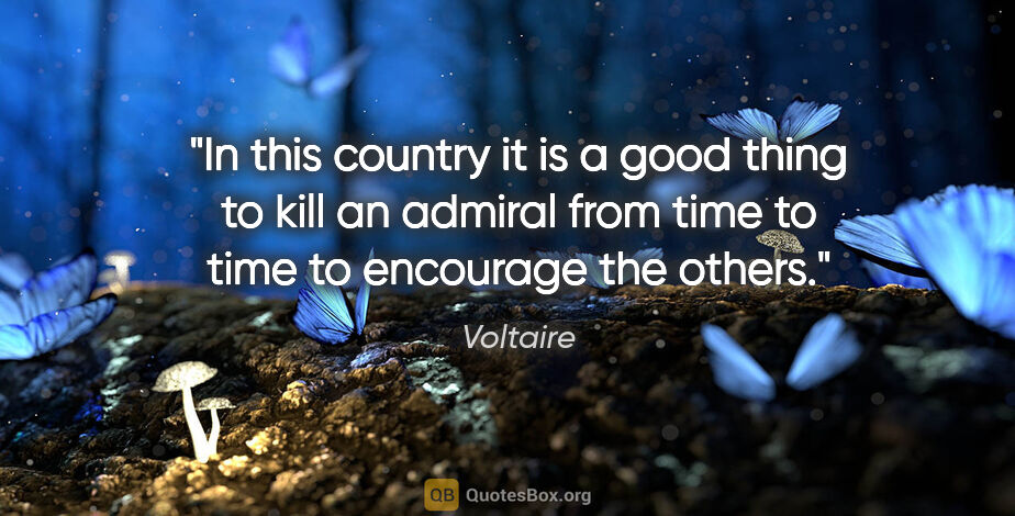 Voltaire quote: "In this country it is a good thing to kill an admiral from..."