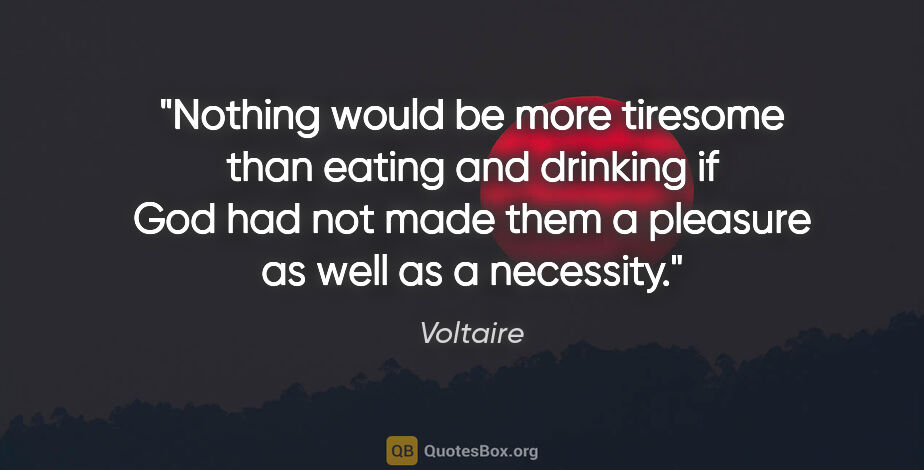 Voltaire quote: "Nothing would be more tiresome than eating and drinking if God..."