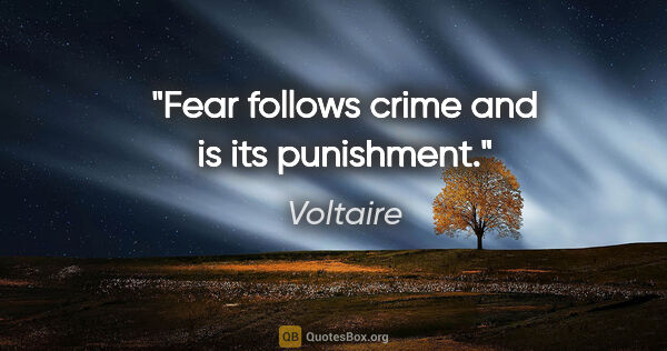 Voltaire quote: "Fear follows crime and is its punishment."