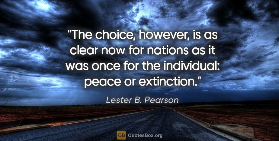 Lester B. Pearson quote: "The choice, however, is as clear now for nations as it was..."