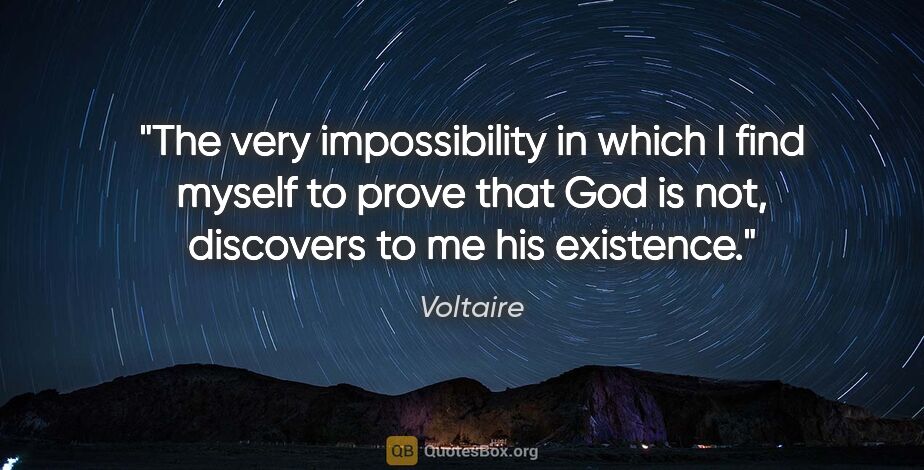 Voltaire quote: "The very impossibility in which I find myself to prove that..."