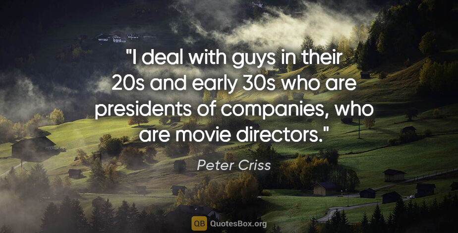 Peter Criss quote: "I deal with guys in their 20s and early 30s who are presidents..."