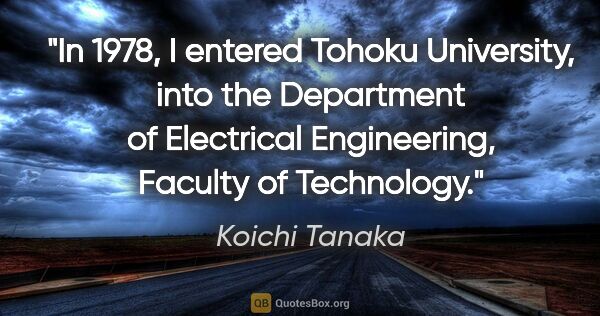 Koichi Tanaka quote: "In 1978, I entered Tohoku University, into the Department of..."