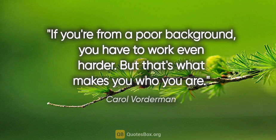 Carol Vorderman quote: "If you're from a poor background, you have to work even..."