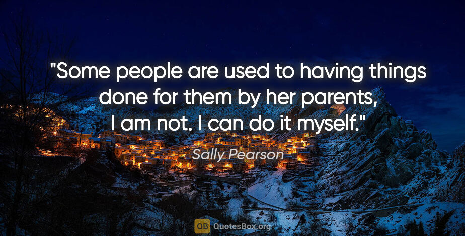 Sally Pearson quote: "Some people are used to having things done for them by her..."