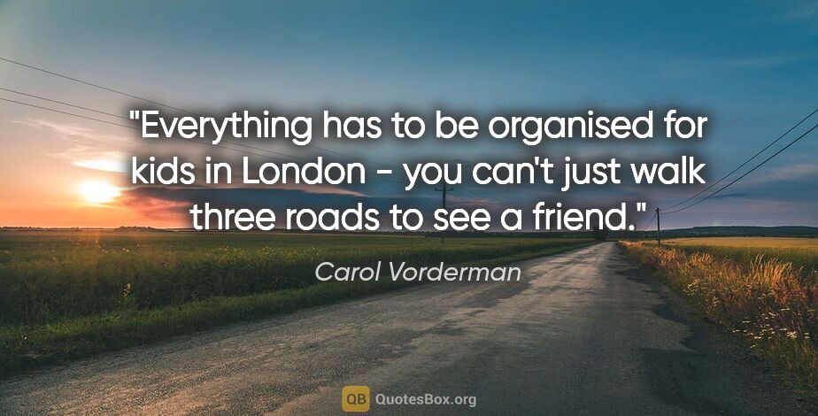 Carol Vorderman quote: "Everything has to be organised for kids in London - you can't..."
