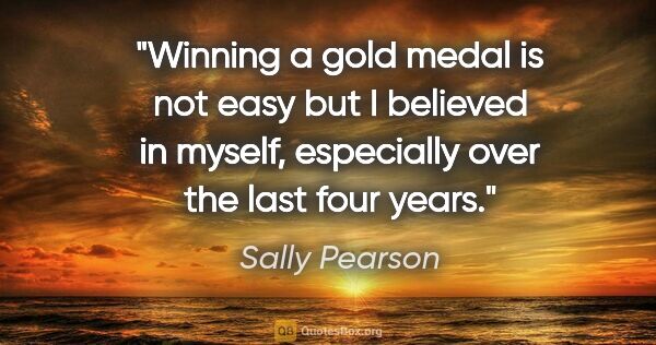 Sally Pearson quote: "Winning a gold medal is not easy but I believed in myself,..."