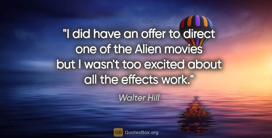 Walter Hill quote: "I did have an offer to direct one of the Alien movies but I..."