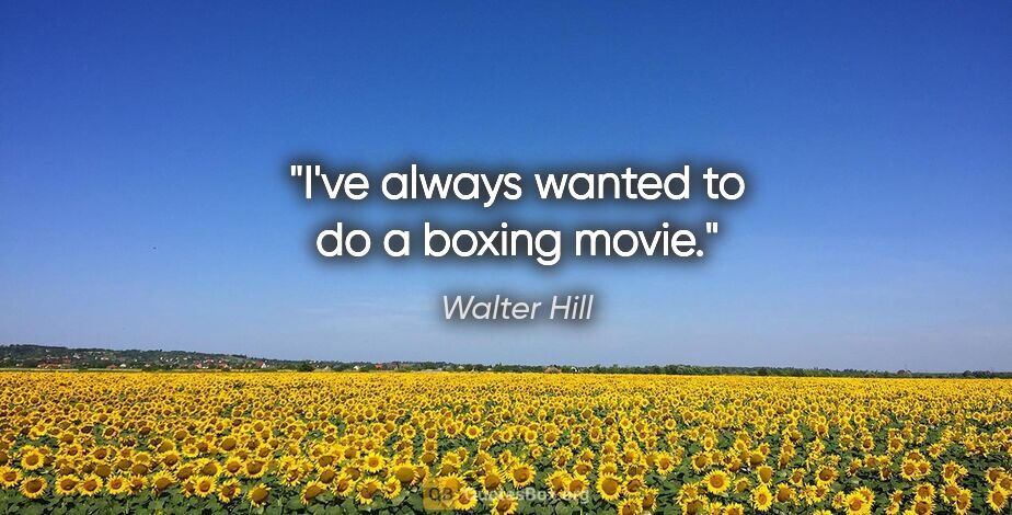 Walter Hill quote: "I've always wanted to do a boxing movie."