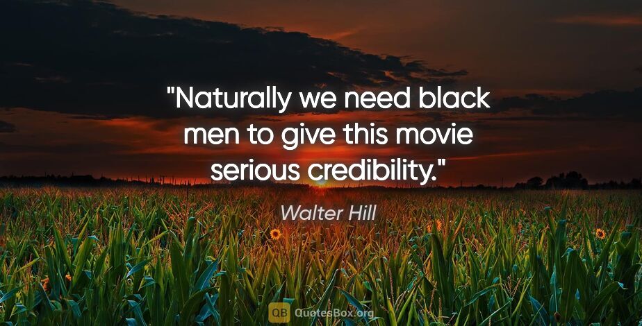 Walter Hill quote: "Naturally we need black men to give this movie serious..."