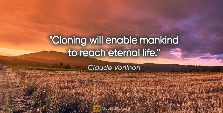 Claude Vorilhon quote: "Cloning will enable mankind to reach eternal life."