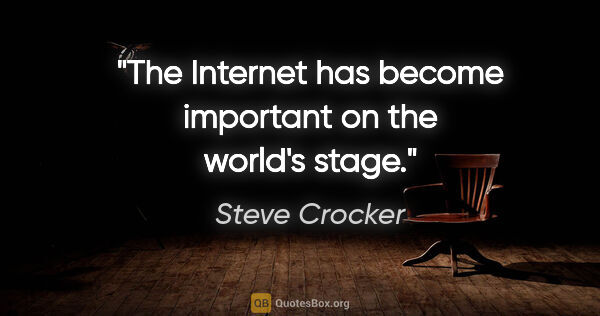 Steve Crocker quote: "The Internet has become important on the world's stage."