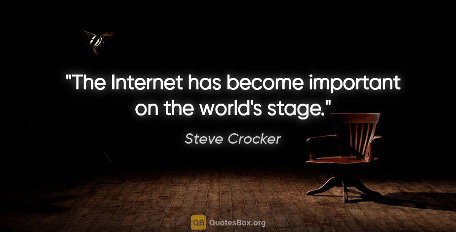 Steve Crocker quote: "The Internet has become important on the world's stage."