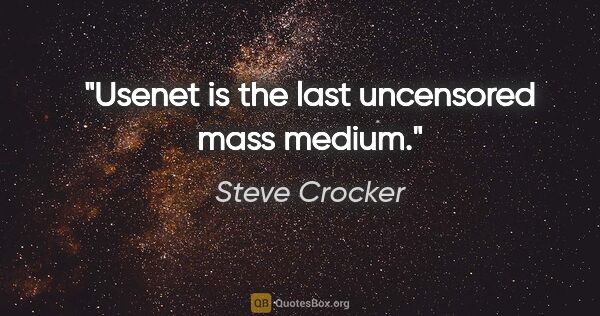 Steve Crocker quote: "Usenet is the last uncensored mass medium."