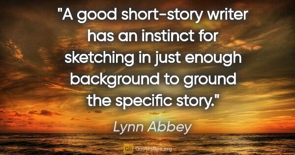 Lynn Abbey quote: "A good short-story writer has an instinct for sketching in..."